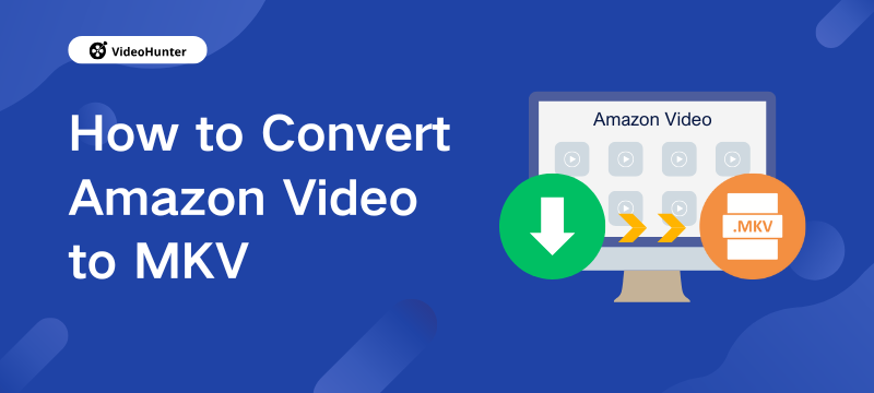 How to Convert Amazon Video to MKV